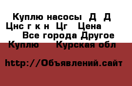 Куплю насосы 1Д, Д, Цнс(г,к,н) Цг › Цена ­ 10 000 - Все города Другое » Куплю   . Курская обл.